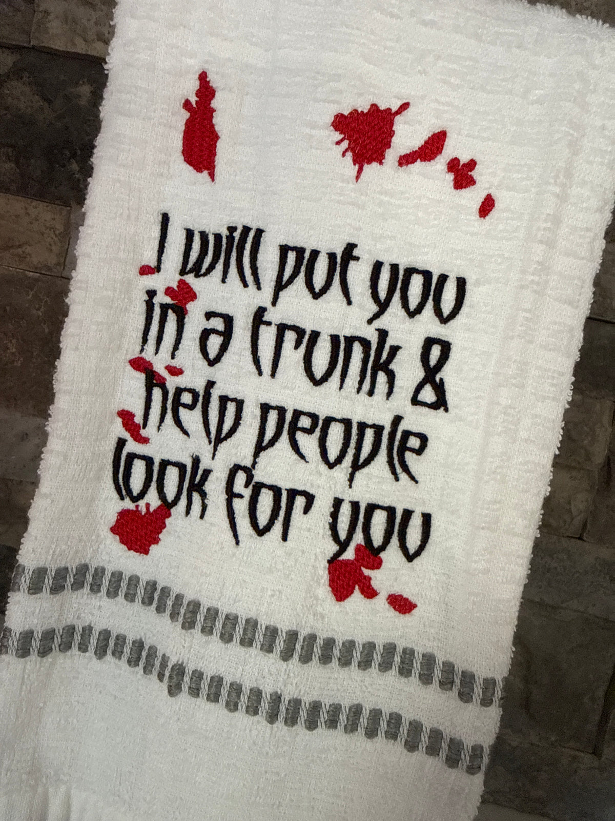I Will Put You in a Trunk and Help People Look for You - True Crime Humor - Embroidered Towel