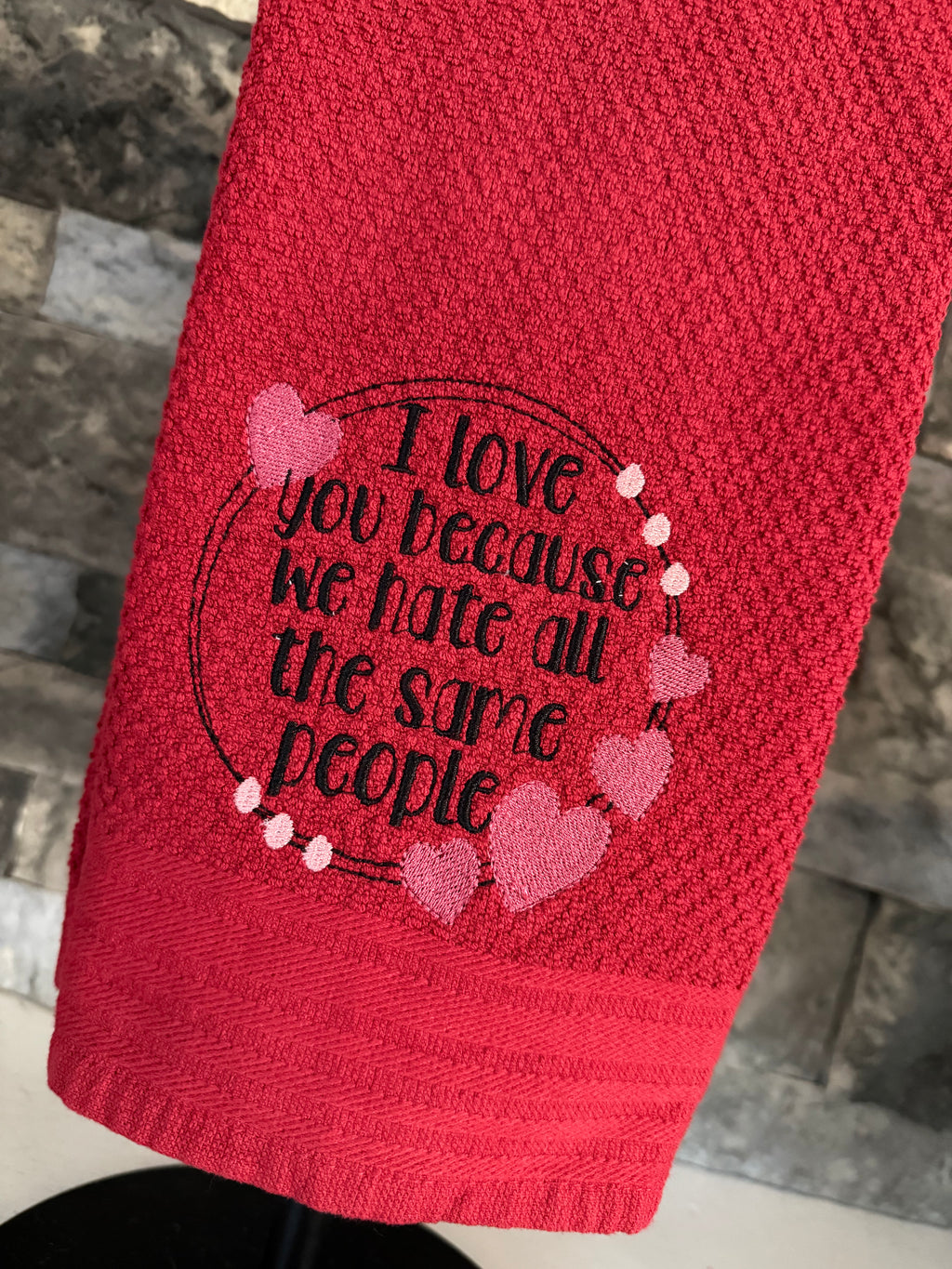 Love You Because We Hate the Same People Embroidered Towel