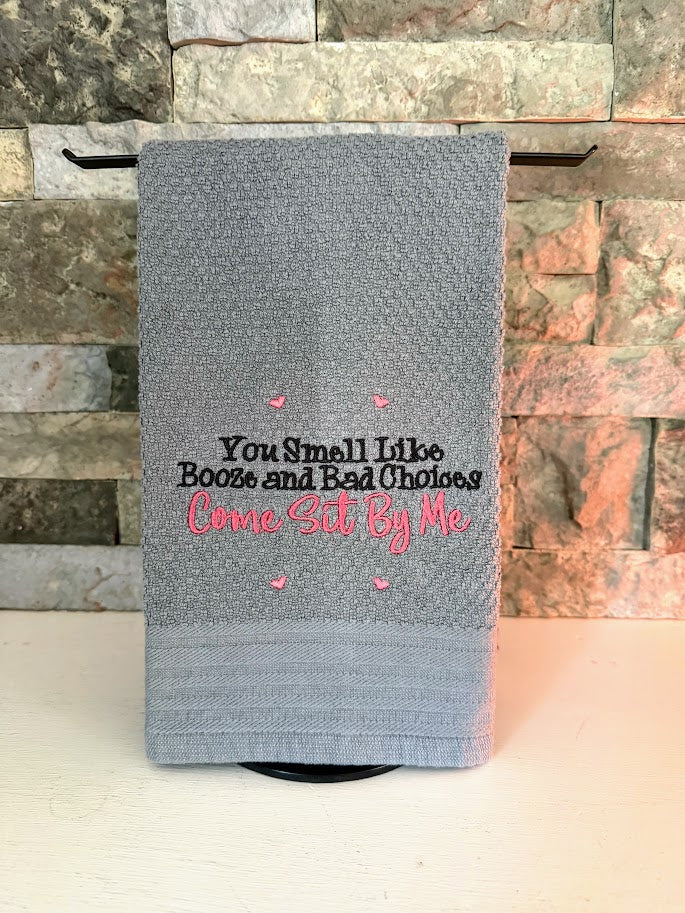 You Smell Like Booze and Bad Choices, Come Sit By Me - Embroidered Towel