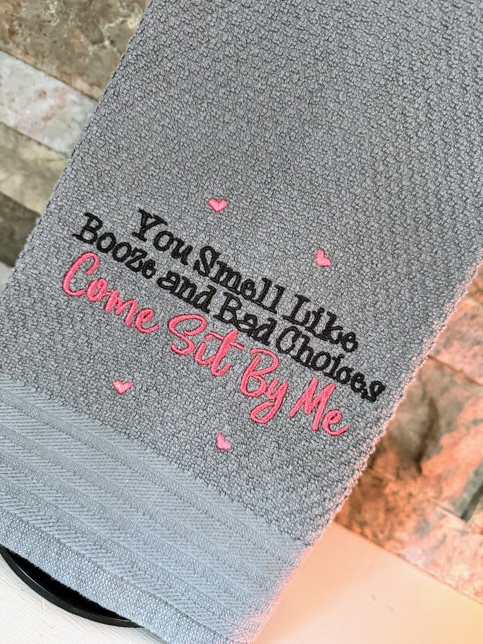 You Smell Like Booze and Bad Choices, Come Sit By Me - Embroidered Towel