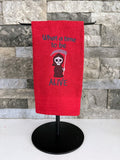 What a Time to Be Alive - Darkly Funny Towel - Embroidered Towel