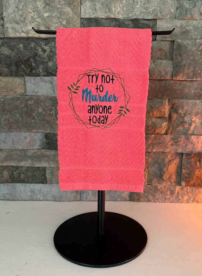 Try Not to Murder Anyone Today Embroidered Towel