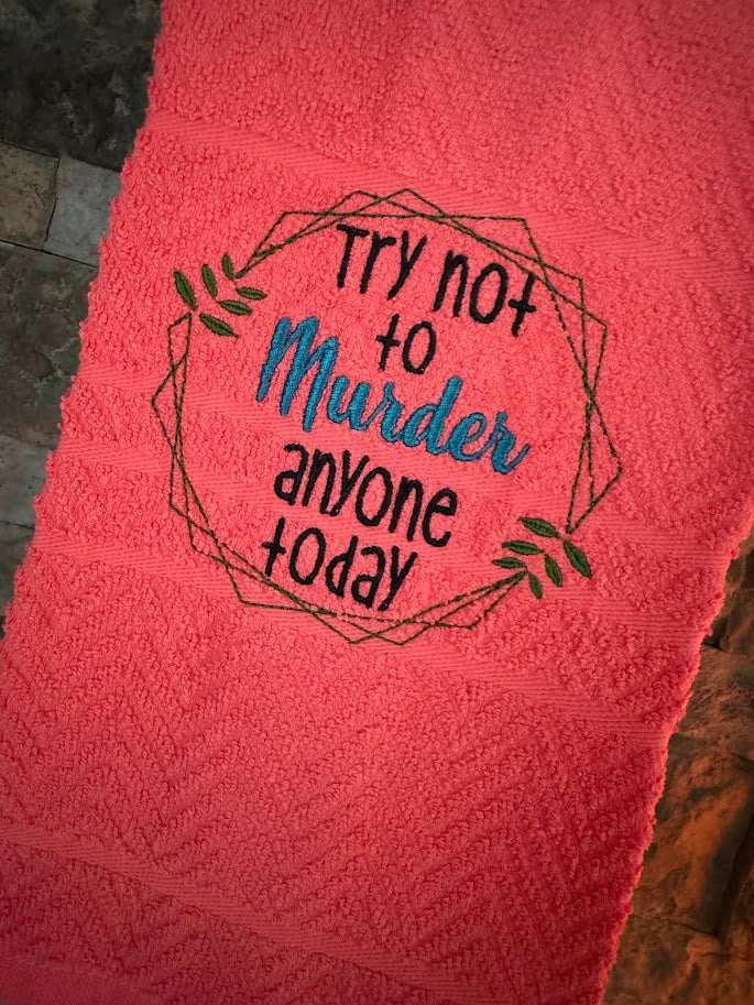 Try Not to Murder Anyone Today Embroidered Towel