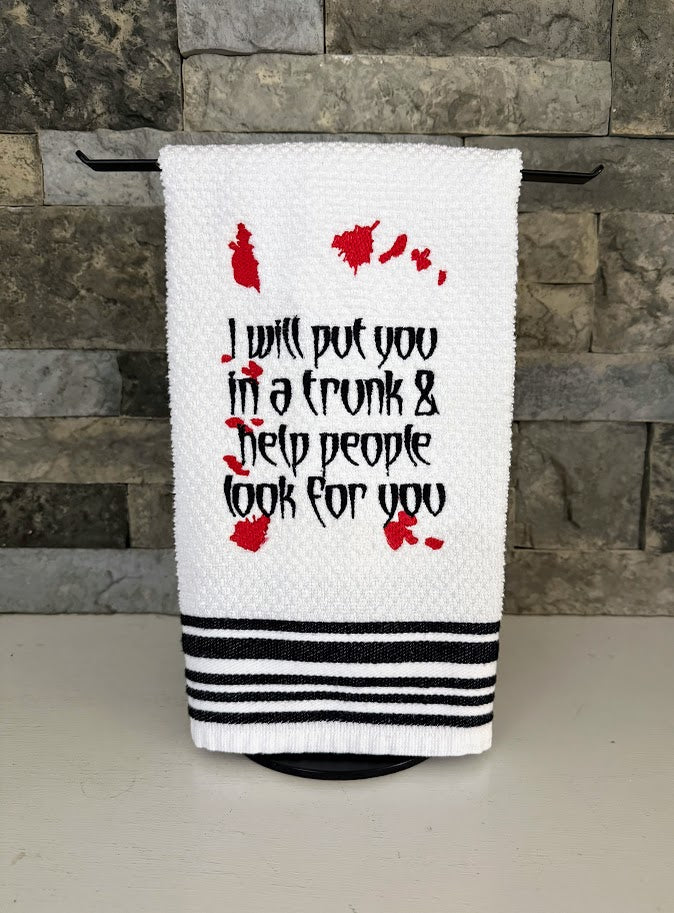 I Will Put You in a Trunk and Help People Look for You - True Crime Humor - Embroidered Towel