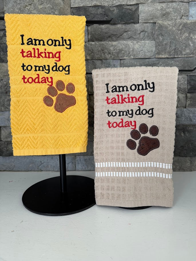 I am Only Talking to My Dog Today - Embroidered Towel
