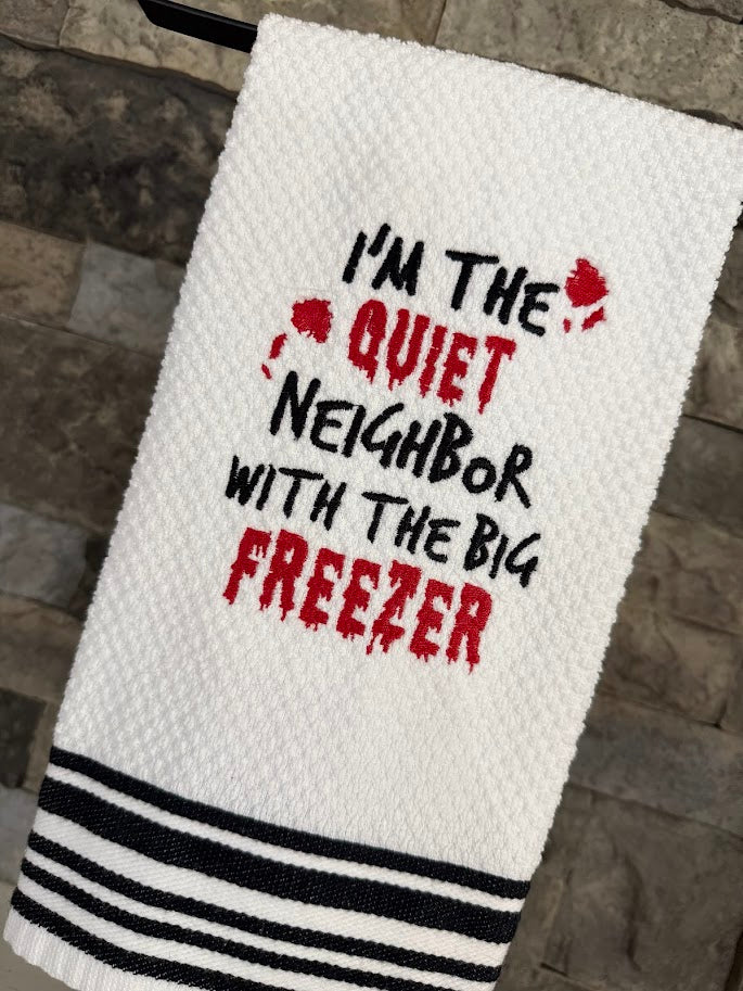 I'm the Quiet Neighbor with the Big Freezer - True Crime Humor - Embroidered Towel