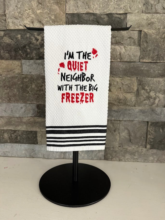 I'm the Quiet Neighbor with the Big Freezer - True Crime Humor - Embroidered Towel