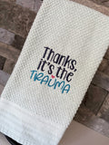 Thanks, It's the Trauma Embroidered Towel