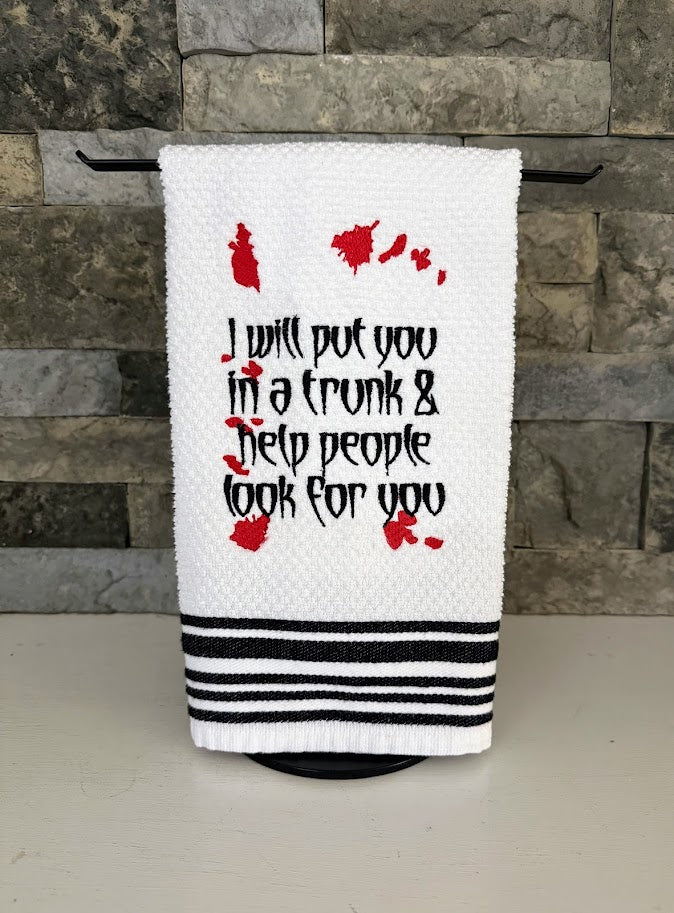 I Will Put You in a Trunk and Help People Look for You - True Crime Humor - Embroidered Towel