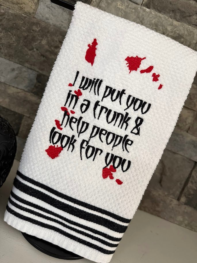I Will Put You in a Trunk and Help People Look for You - True Crime Humor - Embroidered Towel