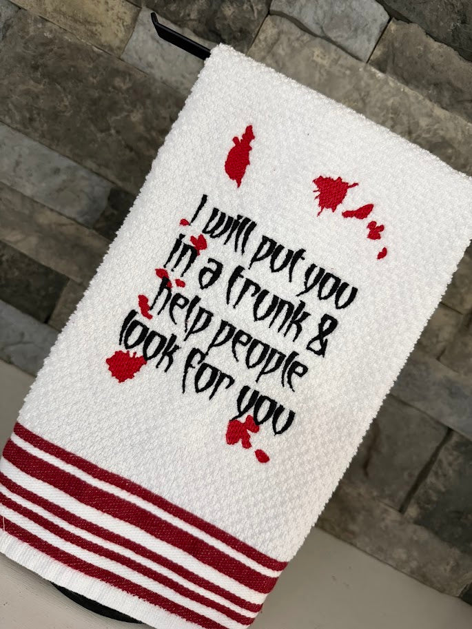 I Will Put You in a Trunk and Help People Look for You - True Crime Humor - Embroidered Towel