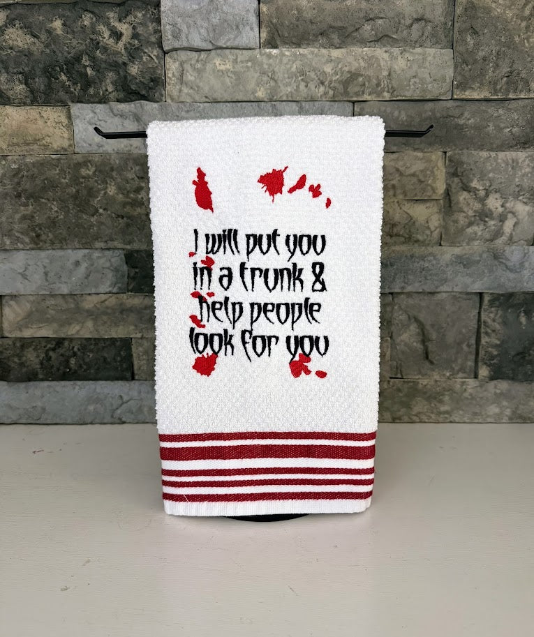 I Will Put You in a Trunk and Help People Look for You - True Crime Humor - Embroidered Towel